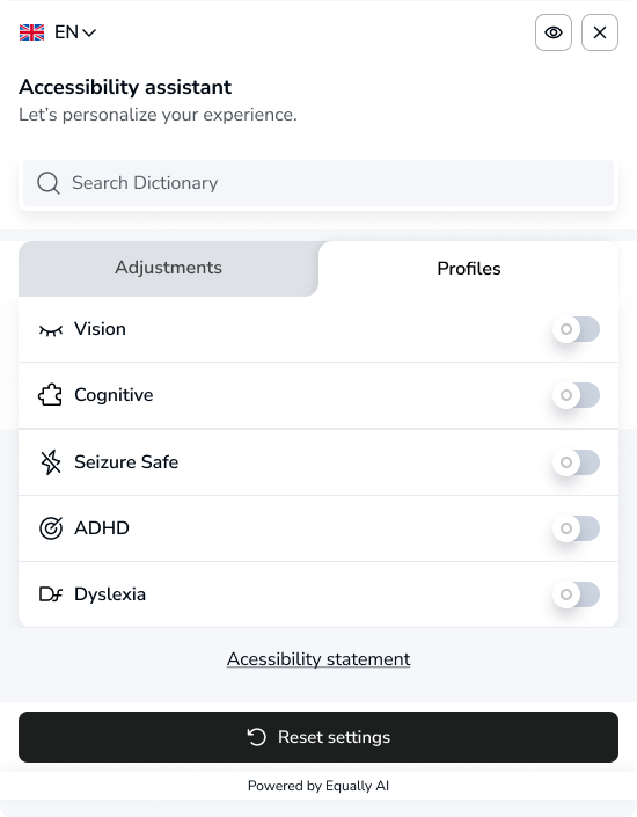 A screenshot of the Equally Accessibility Assistant. It features a language selection dropdown currently set to English (EN). In the top right corner are icons for 'hide' and 'close,' respectively. Below the language settings is a title that reads 'Accessibility Assistant. Let's Personalize Your Experience.' Below this is a search form labeled 'Search Dictionary.' The main part of the interface is divided into two tabs: 'Adjustments' and 'Profiles,' with the 'Adjustments' tab currently selected. Under the 'Adjustments' tab, there are several options, each with a toggle switch: Vision, Cognitive, Seizure Safe, ADHD, and Dyslexia. Below these options is the 'Accessibility Statement' link and a 'Reset Settings' button. At the very bottom, there is a note saying 'Powered by Equally AI